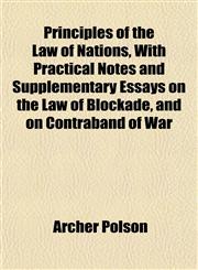Principles of the Law of Nations, With Practical Notes and Supplementary Essays on the Law of Blockade, and on Contraband of War,1154912221,9781154912227