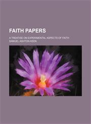 Faith Papers; A Treatise on Experimental Aspects of Faith,1154577007,9781154577006