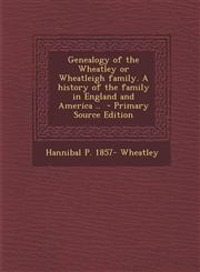Genealogy of the Wheatley or Wheatleigh Family. a History of the Family in England and America .. - Primary Source Edition,1293760846,9781293760840