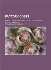 Factory costs; a work of reference for cost accountants and factory managers,1236600479,9781236600479
