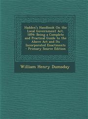 Hadden's Handbook on the Local Government ACT, 1894 Being a Complete and Practical Guide to the Above ACT and Its Incorporated Enactments - Primary S,1287744249,9781287744245