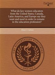 What do key women educators from the United States, Canada, Latin America, and Europe say they want and need in order to remain in the education profession?,1243398329,9781243398321