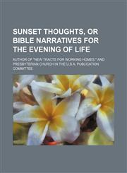 Sunset thoughts, or Bible narratives for the evening of life,1236533178,9781236533173