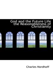 God and the Future Life the Reasonableness of Christianity,1110462875,9781110462872