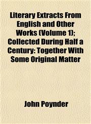 Literary Extracts From English and Other Works (Volume 1); Collected During Half a Century Together With Some Original Matter,1152470205,9781152470200