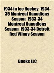 1934 in Ice Hockey 1934-35 Montreal Canadiens Season, 1933-34 Montreal Canadiens Season, 1933-34 Detroit Red Wings Season,1155303865,9781155303864
