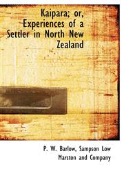 Kaipara; or, Experiences of a Settler in North New Zealand,1140269410,9781140269410