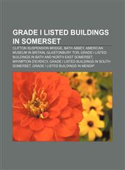 Grade I listed buildings in Somerset Clifton Suspension Bridge, Bath Abbey, American Museum in Britain, Glastonbury Tor,1156997526,9781156997529