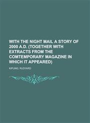 With the Night Mail a Story of 2000 A.D. (Together with Extracts from the Comtemporary Magazine in Which It Appeared),1153817101,9781153817103
