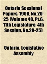 Ontario Sessional Papers, 1908, No.20-25 (Volume 40, Pt.6, 11th Legislature, 4th Session, No.20-25),1153391155,9781153391153
