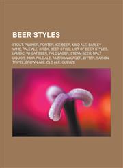 Beer styles Stout, Pilsner, Porter, Ice beer, Mild ale, Barley wine, Pale ale, Kriek, Beer style, List of beer styles, Lambic, Wheat beer, Pale lager, Steam beer, Malt liquor, India Pale Ale, American lager, Bitter, Saison, Tripel,1157312977,9781157312970