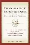 Ignorance, Confidence, and Filthy Rich Friends The Business Adventures of Mark Twain, Chronic Speculator and Entrepreneur,0471933376,9780471933373