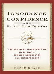 Ignorance, Confidence, and Filthy Rich Friends The Business Adventures of Mark Twain, Chronic Speculator and Entrepreneur,0471933376,9780471933373