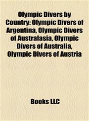 Olympic Divers by Country Olympic Divers of Argentina, Olympic Divers of Australasia, Olympic Divers of Australia, Olympic Divers of Austria,1157897037,9781157897033