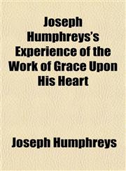 Joseph Humphreys's Experience of the Work of Grace Upon His Heart,1152661973,9781152661974