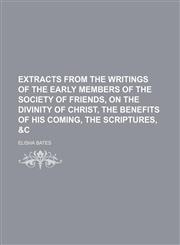 Extracts from the writings of the early members of the Society of Friends, on the divinity of Christ, the benefits of His coming, the Scriptures, &c,1154564657,9781154564655