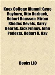 Knox College Alumni Gene Rayburn, Otto Harbach, Robert Hanssen, Hiram Rhodes Revels, Barry Bearak, Jack Finney, John Podesta, Hobart R. Gay,115553557X,9781155535579