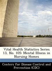 Vital Health Statistics Series 13, No. 105 Mental Illness in Nursing Homes,1249383765,9781249383765