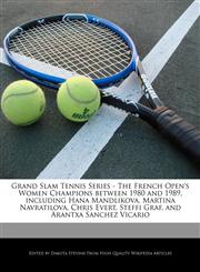 Grand Slam Tennis Series - The French Open's Women Champions between 1980 and 1989, including Hana Mandlikova, Martina Navratilova, Chris Evert, Steffi Graf, and Arantxa Sanchez Vicario,1240059302,9781240059300