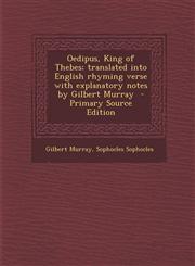 Oedipus, King of Thebes; Translated Into English Rhyming Verse with Explanatory Notes by Gilbert Murray,1287661459,9781287661450