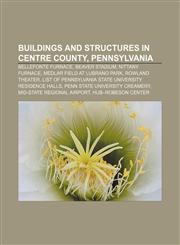 Buildings and structures in Centre County, Pennsylvania Bellefonte Furnace, Beaver Stadium, Nittany Furnace, Medlar Field at Lubrano Park,1233135813,9781233135813
