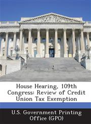 House Hearing, 109th Congress Review of Credit Union Tax Exemption,1295256061,9781295256068