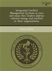 Integrated Conflict Management Systems as cure and cause How leaders address cultural change and conflict in their organizations.,1248973895,9781248973899