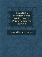 Twentieth Century Home Cook Book - Primary Source Edition,128967759X,9781289677596