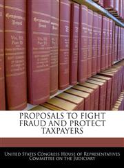 PROPOSALS TO FIGHT FRAUD AND PROTECT TAXPAYERS,1240554540,9781240554546