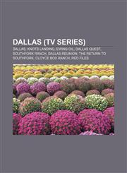 Dallas (TV series) Dallas, Knots Landing, Ewing Oil, Dallas Quest, Southfork Ranch, Dallas Reunion: The Return to Southfork, Cloyce Box Ranch,1156120608,9781156120606