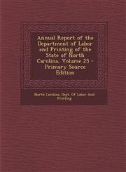 Annual Report of the Department of Labor and Printing of the State of North Carolina, Volume 25 - Primary Source Edition,1295137011,9781295137015