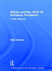 Britain and the 1918-19 Influenza Pandemic A Dark Epilogue 1st Edition,0415514142,9780415514149