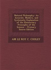 Natural Philosophy An Accurate, Modern, and Systematic Explanation of the Elementary Principles of the Science. - Primary Source Edition,1289439680,9781289439682
