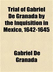 Trial of Gabriel De Granada by the Inquisition in Mexico, 1642-1645,1154878996,9781154878998