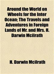 Around the World on Wheels for the Inter Ocean; The Travels and Adventures in Foreign Lands of Mr. and Mrs. H. Darwin Mcilrath,1153443570,9781153443579