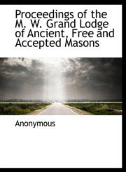 Proceedings of the M. W. Grand Lodge of Ancient, Free and Accepted Masons,1140322516,9781140322511