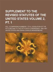 Supplement to the Revised Statutes of the United States Volume 2, PT. 1; Vol. 2 Comprising Numbers 1 to 9, Legislation of the Fifty-Second to the Fift,1231176695,9781231176696
