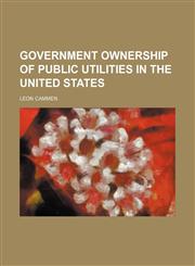 Government Ownership of Public Utilities in the United States,115021807X,9781150218071