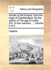Annals of the Empire, from the reign of Charlemagne. By the author of The age of Lewis XIV. In two volumes. ...  Volume 2 of 2,1140840991,9781140840992