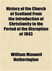 History of the Church of Scotland From the Introduction of Christianity to the Period of the Disruption of 1843,1152781952,9781152781955