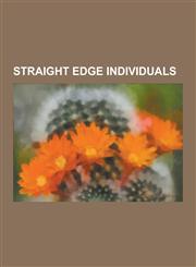 Straight Edge Individuals Ian Mackaye, Dick Dale, CM Punk, Matt Pizzolo, Fred Durst, Bif Naked, Jacob Bannon, M-Dogg 20, Tim McIlrath, C. J. Wil,1230488553,9781230488554