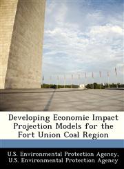 Developing Economic Impact Projection Models for the Fort Union Coal Region,1249587751,9781249587750
