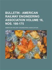 Bulletin - American Railway Engineering Association Volume 16, nos. 166-175,1236432584,9781236432582