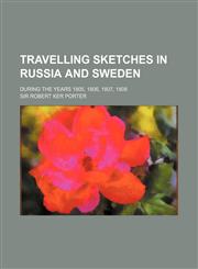 Travelling Sketches in Russia and Sweden; During the Years 1805, 1806, 1807, 1808,1150525991,9781150525995