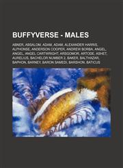 Buffyverse - Males Abner, Absalom, Adam, Adam, Alexander Harris, Alphonse, Anderson Cooper, Andrew Borba, Angel, Angel, Angel Cartwright, Arsgomor, Artode, Ashet, Aurelius, Bachelor number 2, Baker, Balthazar, Baphon, Barney, Baron Samedi, Barshon, Batic,1234709619,9781234709617