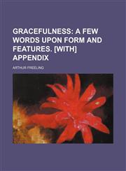 Gracefulness;  a few words upon form and features. [With] Appendix,1236632907,9781236632906