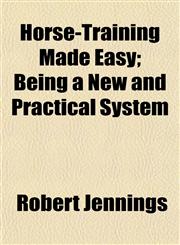 Horse-Training Made Easy; Being a New and Practical System,1154740455,9781154740455
