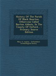 History Of The Parish Of Black Bourton, Otherwise Called Burton Abbots, In The County Of Oxford... - Primary Source Edition,1294103393,9781294103394