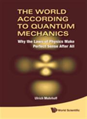 The World According to Quantum Mechanics Why the Laws of Physics Make Perfect Sense After All,9814293377,9789814293372