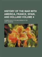 History of the war with America, France, Spain, and Holland Volume 4; commencing in 1775 and ending in 1783,1150829303,9781150829307